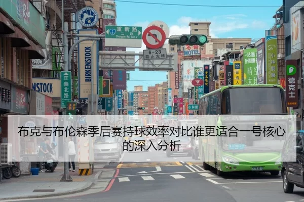 布克与布伦森季后赛持球效率对比谁更适合一号核心的深入分析